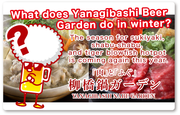 What does anagibashi Beer Garden do in winter? The season for sukiyaki, shabu-shabu, and tiger blowfish hotpot is coming again this year. “「肉」と「ふぐ」柳橋鍋ガーデン”